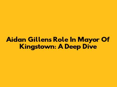 Aidan Gillen's Role In Mayor Of Kingstown: A Deep Dive
