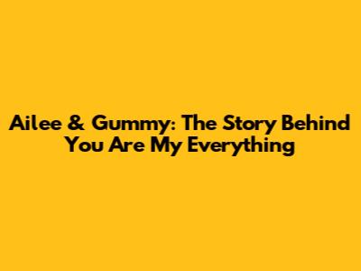 Ailee & Gummy: The Story Behind 'You Are My Everything'