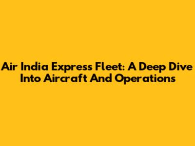 Air India Express Fleet: A Deep Dive Into Aircraft And Operations