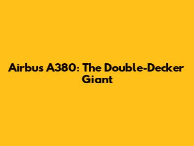 Airbus A380: The Double-Decker Giant