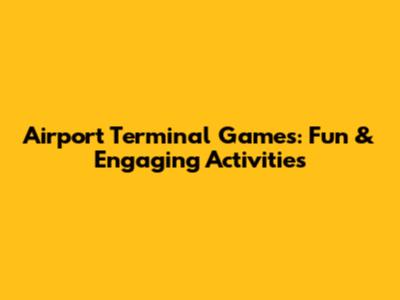 Airport Terminal Games: Fun & Engaging Activities