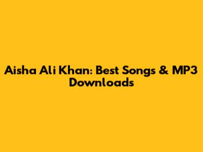 Aisha Ali Khan: Best Songs & MP3 Downloads