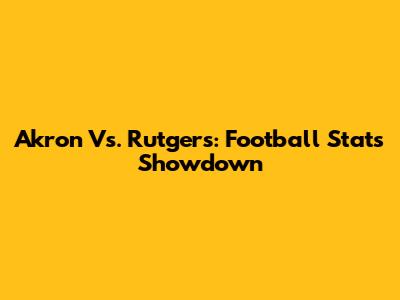 Akron Vs. Rutgers: Football Stats Showdown
