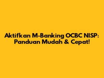 Aktifkan M-Banking OCBC NISP: Panduan Mudah & Cepat!
