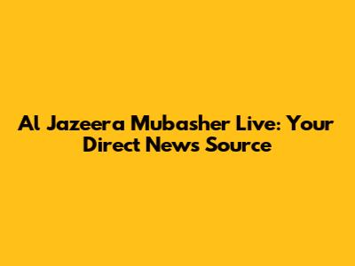 Al Jazeera Mubasher Live: Your Direct News Source