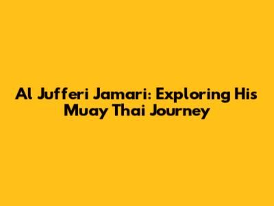 Al Jufferi Jamari: Exploring His Muay Thai Journey