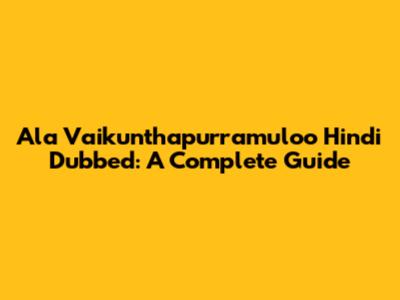 Ala Vaikunthapurramuloo Hindi Dubbed: A Complete Guide