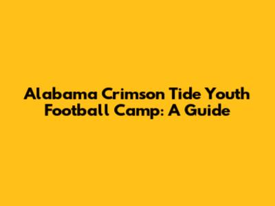 Alabama Crimson Tide Youth Football Camp: A Guide