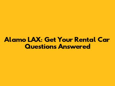 Alamo LAX: Get Your Rental Car Questions Answered