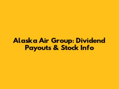 Alaska Air Group: Dividend Payouts & Stock Info