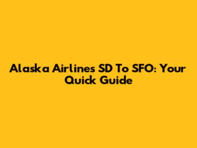 Alaska Airlines SD To SFO: Your Quick Guide