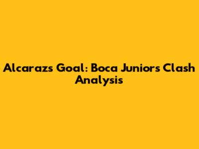 Alcaraz's Goal: Boca Juniors Clash Analysis