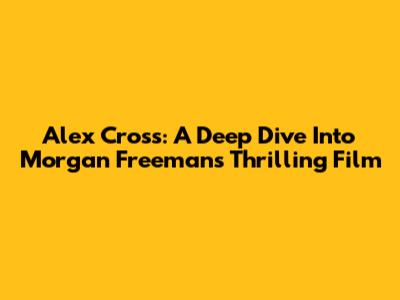 Alex Cross: A Deep Dive Into Morgan Freeman's Thrilling Film