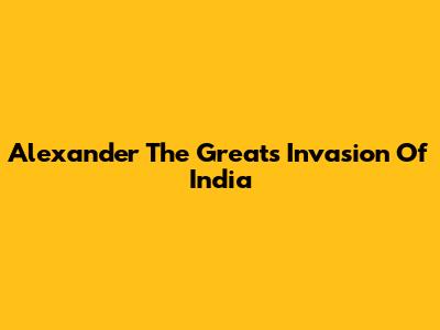 Alexander The Great's Invasion Of India