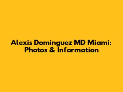 Alexis Dominguez MD Miami: Photos & Information