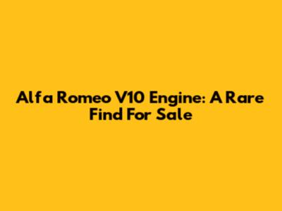 Alfa Romeo V10 Engine: A Rare Find For Sale