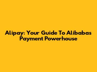Alipay: Your Guide To Alibaba's Payment Powerhouse