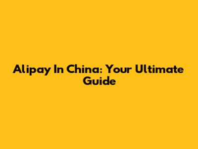 Alipay In China: Your Ultimate Guide