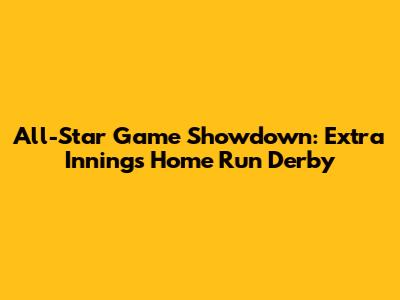 All-Star Game Showdown: Extra Innings Home Run Derby