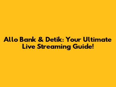 Allo Bank & Detik: Your Ultimate Live Streaming Guide!