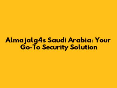 Almajalg4s Saudi Arabia: Your Go-To Security Solution