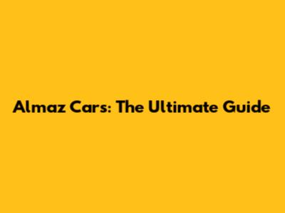 Almaz Cars: The Ultimate Guide