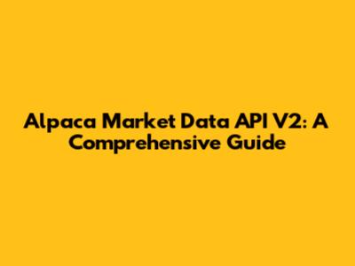 Alpaca Market Data API V2: A Comprehensive Guide