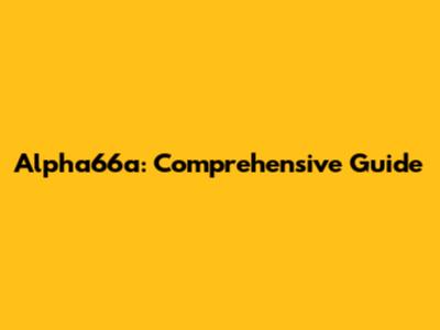 Alpha66a: Comprehensive Guide