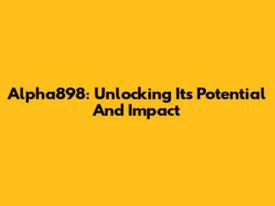 Alpha898: Unlocking Its Potential And Impact