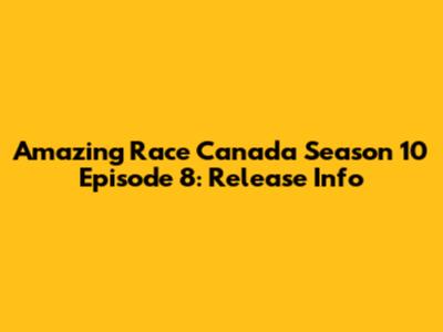 Amazing Race Canada Season 10 Episode 8: Release Info