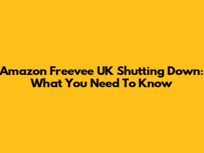 Amazon Freevee UK Shutting Down: What You Need To Know