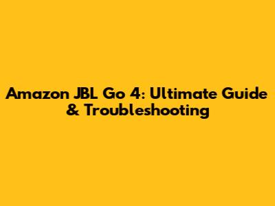 Amazon JBL Go 4: Ultimate Guide & Troubleshooting
