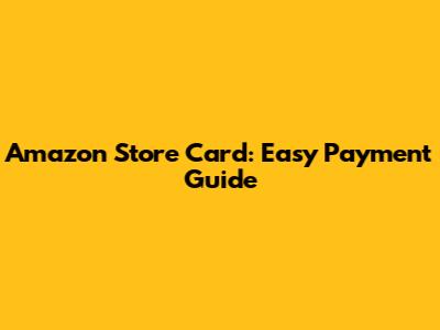 Amazon Store Card: Easy Payment Guide