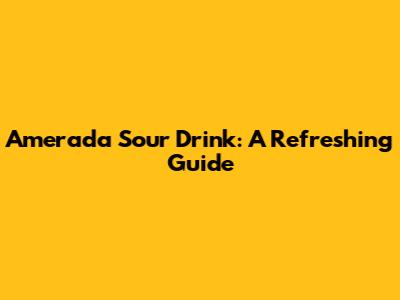 Amerada Sour Drink: A Refreshing Guide