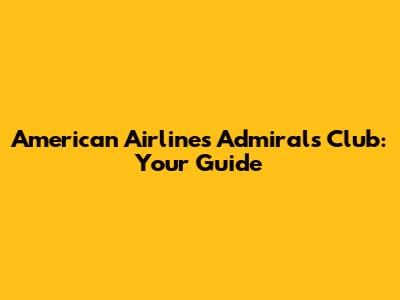 American Airlines Admirals Club: Your Guide