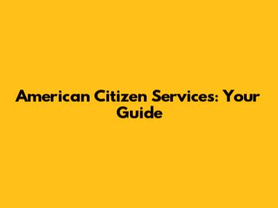 American Citizen Services: Your Guide