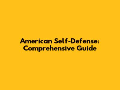 American Self-Defense: Comprehensive Guide