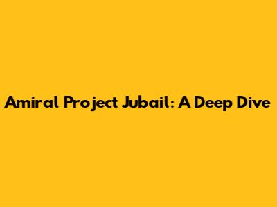 Amiral Project Jubail: A Deep Dive