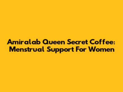 Amiralab Queen Secret Coffee: Menstrual Support For Women