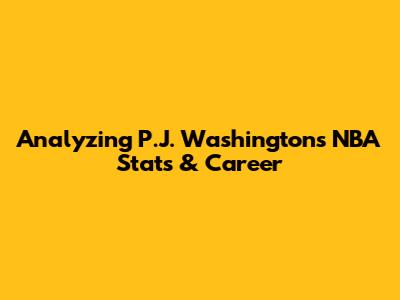 Analyzing P.J. Washington's NBA Stats & Career