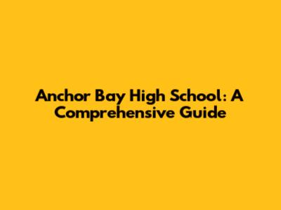 Anchor Bay High School: A Comprehensive Guide