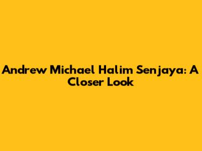 Andrew Michael Halim Senjaya: A Closer Look