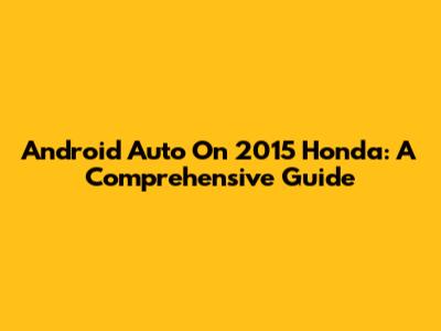 Android Auto On 2015 Honda: A Comprehensive Guide