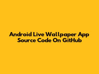 Android Live Wallpaper App Source Code On GitHub