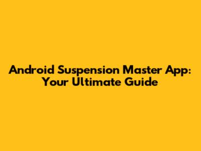 Android Suspension Master App: Your Ultimate Guide