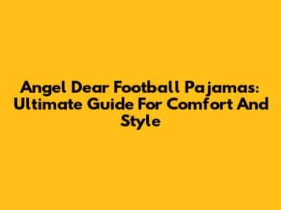 Angel Dear Football Pajamas: Ultimate Guide For Comfort And Style