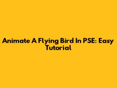 Animate A Flying Bird In PSE: Easy Tutorial