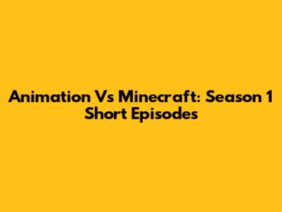 Animation Vs Minecraft: Season 1 Short Episodes