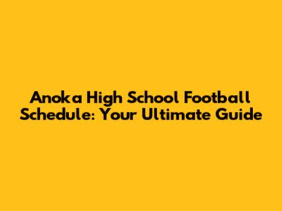 Anoka High School Football Schedule: Your Ultimate Guide