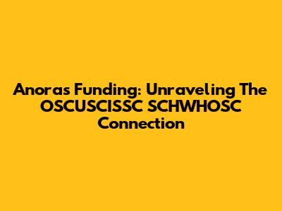 Anora's Funding: Unraveling The OSCUSCISSC SCHWHOSC Connection
